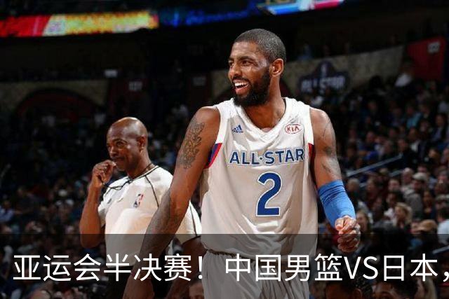 亚运会半决赛！中国男篮VS日本，CCTV5直播